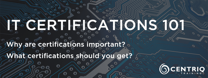 IT Certifications 101 – Why Are Certifications Important? What Certifications Should I Get?