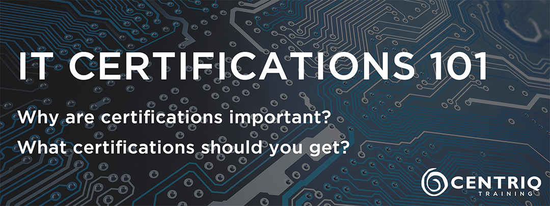 IT Certifications 101 Why Are Certifications Important What Certs 