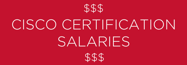 Cisco Certification Salaries: How to Increase Your IT Salary