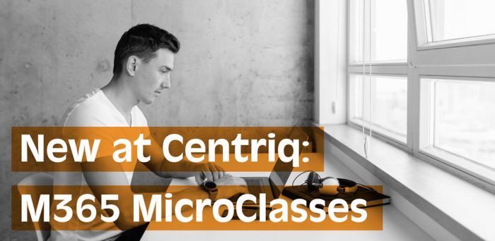 New at Centriq: M365 MicroClasses