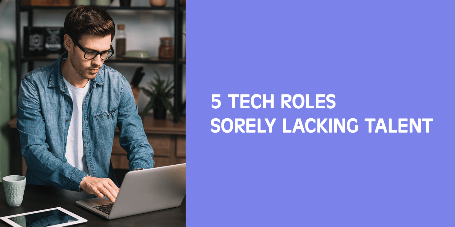 5 Tech Roles Sorely Lacking Talent in 2021