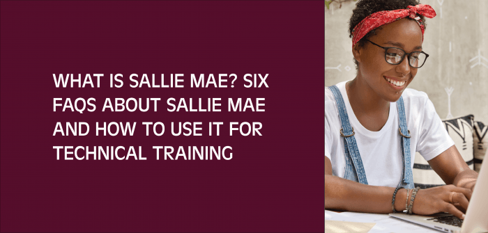 What is Sallie Mae? Six FAQS About Sallie Mae and How to Use it for Technical Training