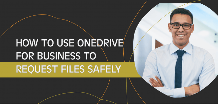 How to Use OneDrive for Business to Request Files Securely