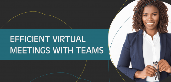 Use Microsoft Teams to Prepare for, Lead, and Follow-Up on Efficient Virtual Meetings