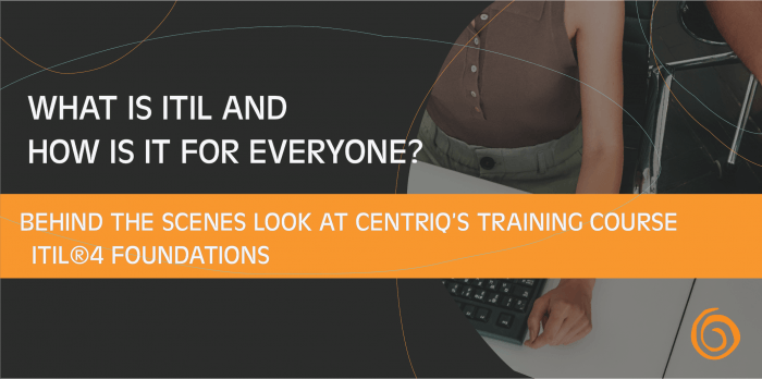 Behind the Scenes of our ITIL4 Foundation Course – Centriq